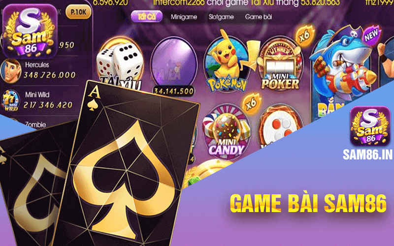 Sam86 - Điểm vui chơi giải trí bất tận HOT nhất mọi thời đại 3 Sảnh game bài hấp dẫn với hàng loạt trò chơi đặc sắc