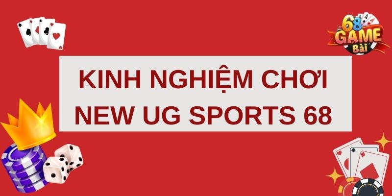 New UG Sports 68 Game Bài: Trải Nghiệm Game Bài Đỉnh Cao 3 Kinh nghiệm của cao thủ khi tham gia New UG Sports 68