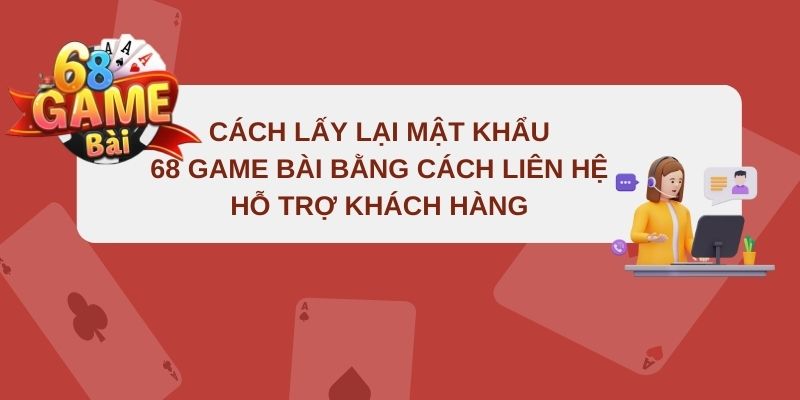 Cách Lấy Lại Mật Khẩu 68 Game Bài Nhanh Chóng Và An Toàn 2 Liên hệ bộ phận hỗ trợ khách hàng để tìm cách lấy lại mật khẩu 68 game bài