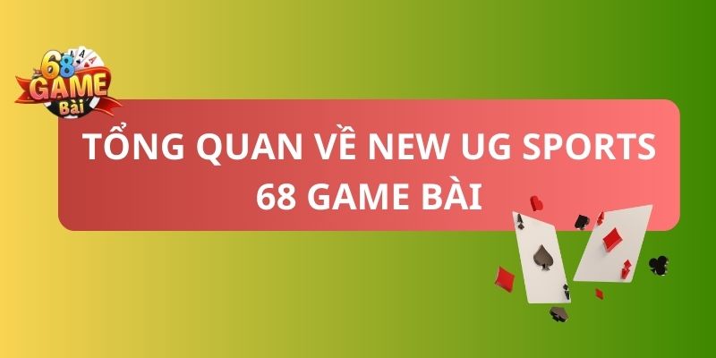 New UG Sports 68 Game Bài: Trải Nghiệm Game Bài Đỉnh Cao 1 Giới thiệu về New UG Sports 68