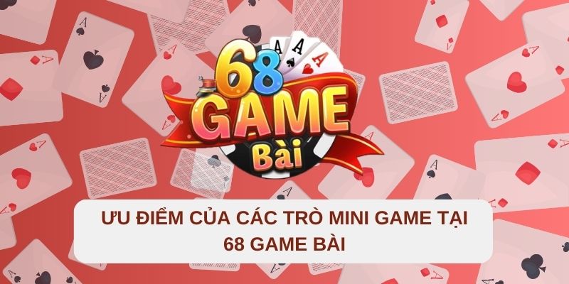 Trải Nghiệm Ngay Các Mini Game 68 Game Bài Cực Hấp Dẫn 3 Ưu điểm của các trò chơi mini game tại 68 game bài